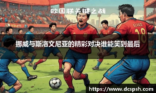 挪威与斯洛文尼亚的精彩对决谁能笑到最后